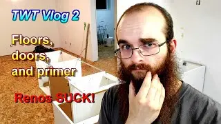 Renos suck! Floors, Doors, and Primer | TWT Vlog 2
