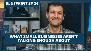 What Small Businesses Aren’t Talking Enough About | #Blueprint Episode 24