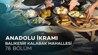 Sura, Höşmerim, Yağlı Pide | Balıkesir Kalabak Mahallesi | Anadolu İkramı - 78. Bölüm