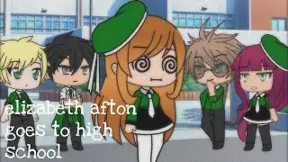 elizabeth afton goes to high school || gacha life