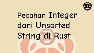 Ulangan Rust #8 - Pecahan Integer Dari Unsorted String di Rust