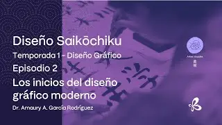Diseño Saikōchiku 2 - Los inicios del diseño gráfico moderno (con el Dr. Amaury A. García Rodríguez)