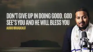 Don't give up doing Good and Praying, God see's you and He will Bless you, Powerful Message and Pray