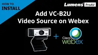 [InstallAV] VC-B2U How to Add Webcam Video Source on Cisco Webex | Lumens ProAV