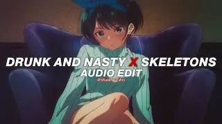 drunk and nasty x skeletons (slowed)『edit audio』
