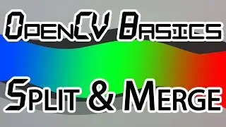 OpenCV Basics - 05 - Split and Merge