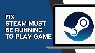 How To Fix Steam Must Be Running To Play This Game