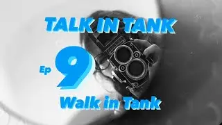 Walk in Tank\\ep.9 TALK IN TANK
