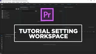 Tutorial Setting Workspace Di Adobe Premiere Pro