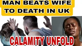 HUSBAND BEATS WIFE TO DEATH IN UK# CALAMITY UNFOLD