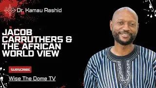 Dr. Kamau Rashid: Jacob Carruthers & The Restoration Of An African World View