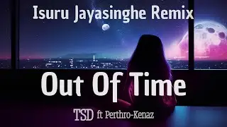 TSD - Out Of Time (ft Perthro-Kenaz) [Isuru Jayasinghe Remix]