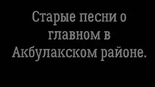 Старые песни о главном или "Тришкин кафтан" Акбулакского района.