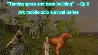 Taming spree & base building- Ep2 | Ark mobile | solo casual,medium survival series | CYNIYD plays