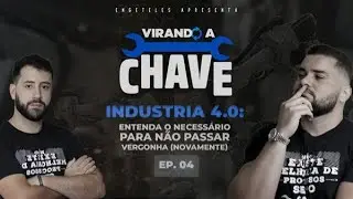 Virando a Chave - Indústria 4.0: Entenda o necessário para não passar vergonha (novamente).