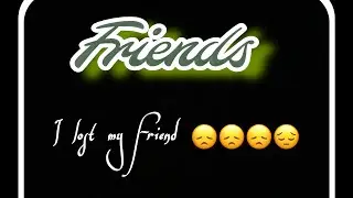 I lost My friend😔