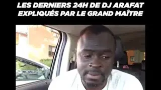 LES DERNIERS 24H DE DJ ARAFAT EXPLIQUÉS PAR LE #GRAND #MAÎTRE
