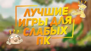 ИГРЫ ДЛЯ СЛАБЫХ ПК В КОТОРЫЕ СТОИТ ПОИГРАТЬ