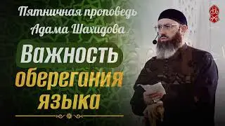 Важность оберегания языка. Шейх Адам Шахидов