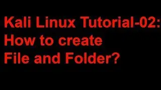 Kali Linux Tutorial-02:How to create File and Folder?