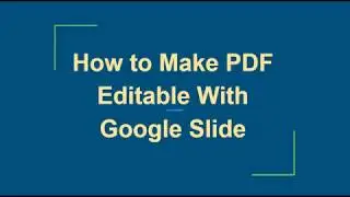How to make Make PDF Editable with Google Slides
