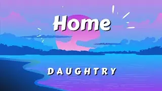 Home (lyrics) - Daughtry
