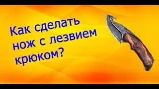 Как сделать нож с лезвием крюком из дерева?
