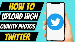 How To Upload High Quality Photos On Twitter
