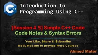[Intro to Programming Using C++]  Session 4.5 - Simple C++ Code - Code Notes & Syntax Errors