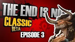 WoW Classic Beta: Episode 3 THE END IS NIGH!!!