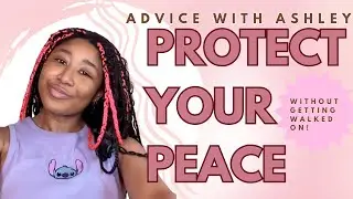 Protect Your Peace But Know When To Turn Up | Advice with Ashley