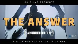 THE ANSWER: A Solution For Troubling Times (BH FILMS)