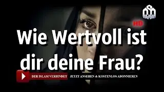 Wie Wertvoll ist dir deine Frau? ᴴᴰ | Der Islam verbindet