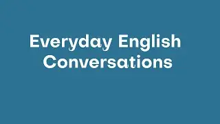 Everyday English Conversations, Practice your English, English Conversation