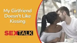 My Girlfriend Doesn't Like Kissing, What Should I Do? | Ask Dr. Lia