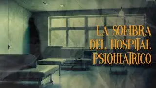 LA SOMBRA DEL HOSPITAL PSIQUIÁTRICO (Historias De Terror)