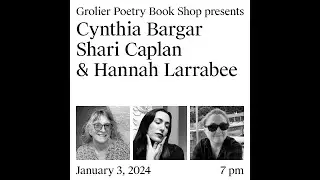 Grolier Hybrid Reading — Cynthia Bargar, Shari Caplan and Hannah Larrabee (Zoom 2024)
