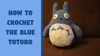 How to Crochet the Blue Totoro [VIDEO REFERENCE]