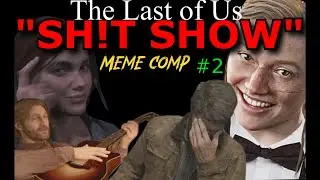 The Last of Us Sh!t-Show #2 (Meme Compilation)