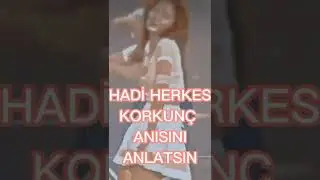 hadi herkes korkunç ANISINI anlatsın
