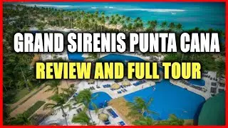 GRAND SIRENIS Punta Cana ALL Inclusive Resort Review and Full Tour | Watch it Before You BOOK