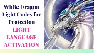White Dragon Light Codes Light Language Activation for Spiritual Protection
