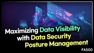 Maximizing Data Visibility with Data Security Posture Management