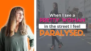 “When I see a Pretty Woman in the Street I feel Paralysed.”