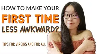 How to Make Your First Time Less Awkward? — Tips for Virgins and for All