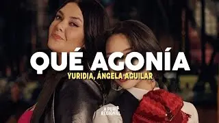 Yuridia, Ángela Aguilar – Qué Agonía (Letra)