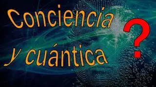 Mecánica cuántica y conciencia (y universos paralelos) - Física cuántica 5