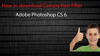 How to download camera raw filter for adobe photoshop CS6