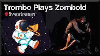 Trombo Plays Zomboid