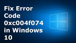 How to Fix Error Code 0xc004f074 in Windows 10 | Latest Fix 2020